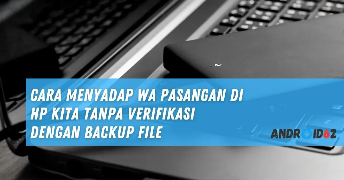 Cara Menyadap WA Pasangan di HP Kita Tanpa Verifikasi Dengan Backup File