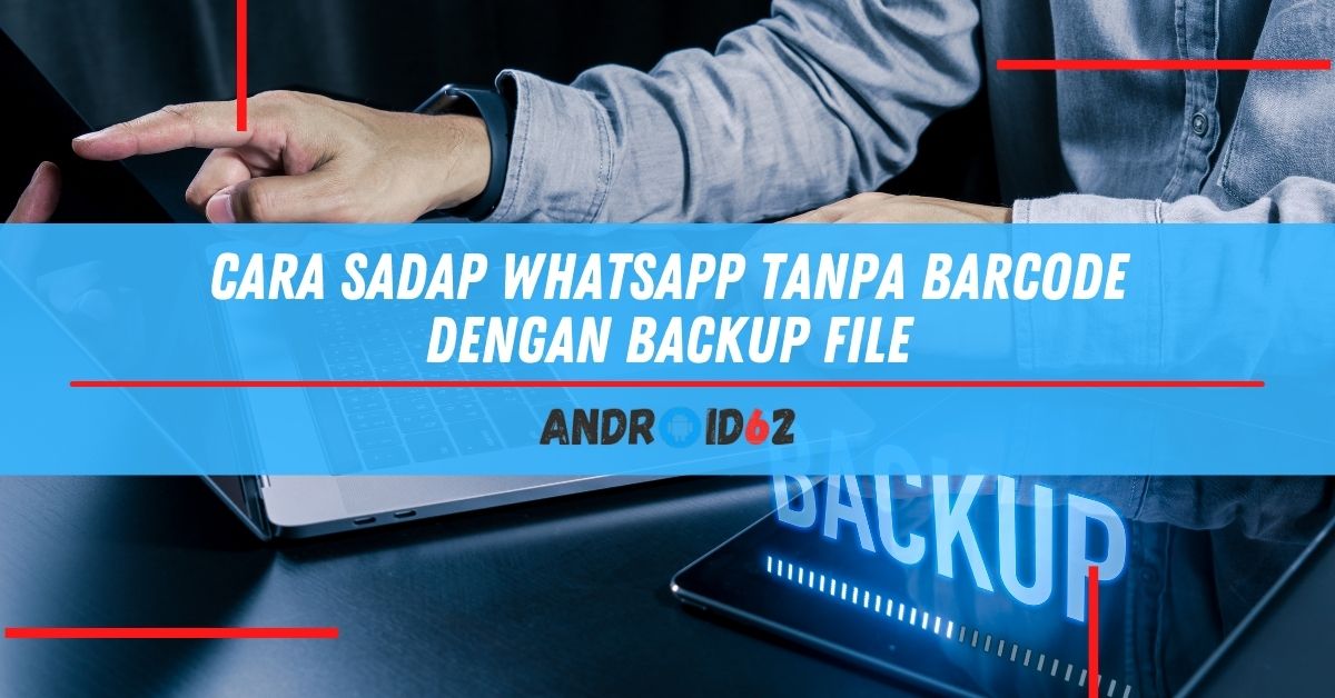 Cara Sadap WhatsApp Tanpa Barcode Dengan Backup File