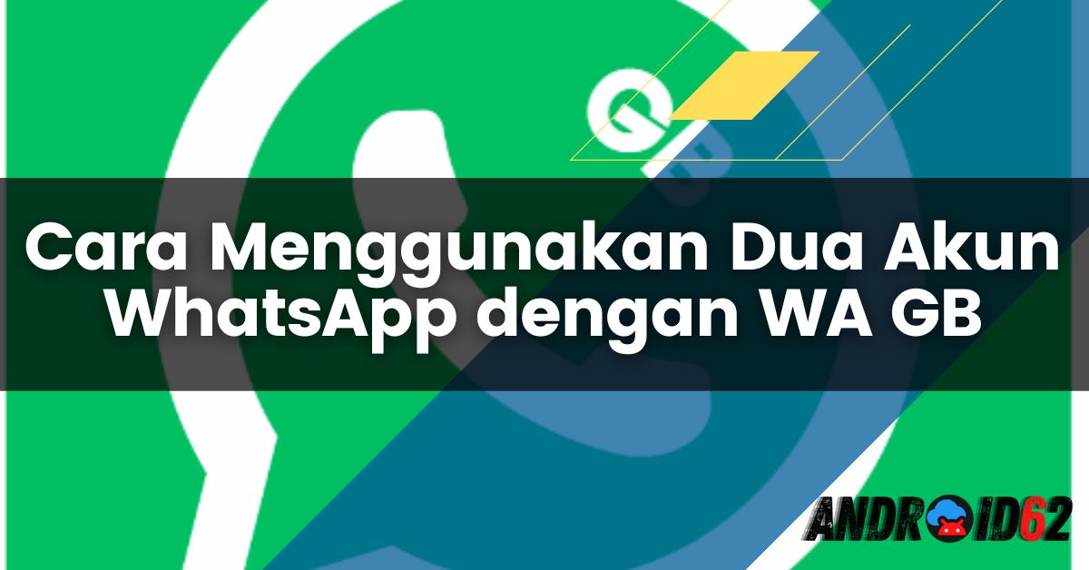 Cara Menggunakan Dua Akun WhatsApp dengan WA GB